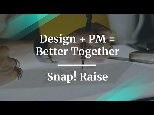 Design + PM = Better Together by Snap Raise Design Director