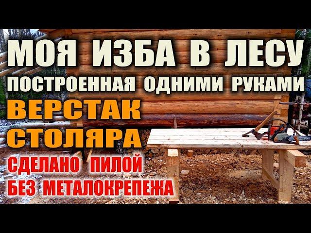 РУССКАЯ ИЗБА В ЛЕСУ И ИЗГОТОВЛЕНИЕ МЕБЕЛИ БЕНЗОПИЛОЙ. Верстак столярный своими руками. Лесная мебель