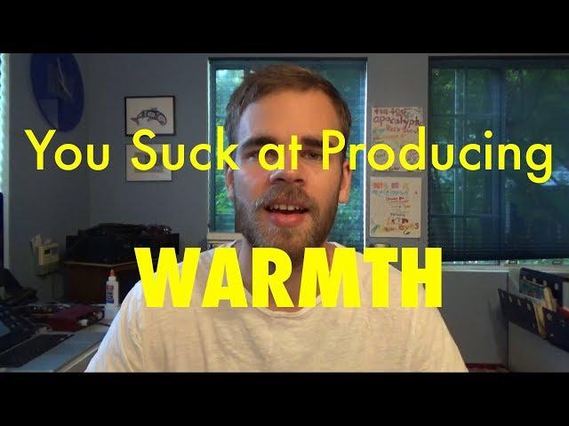 You Suck at Producing: Warmth