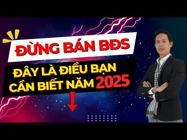 Đừng bán BĐS nữa và đây chính là điều bạn cần biết ở 2025 | Hiệp Bất Động Sản Official