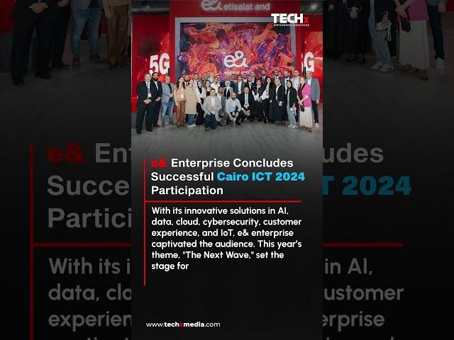 e& enterprise Shines at Cairo ICT 2024: The Next Wave of Innovation | TECHx Daily