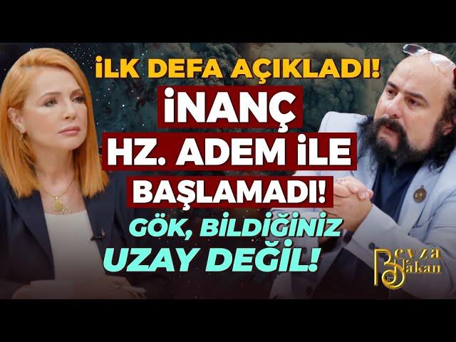 İLK DEFA AÇIKLADI! İnanç Hz. Adem ile Başlamadı! Gök, Bildiğiniz Uzay Değil! | Beyza Hakan