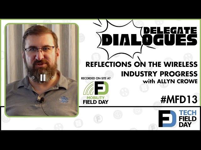 Allyn Crowe on Wireless Industry Progress at His First Mobility Field Day - Delegate Dialogues