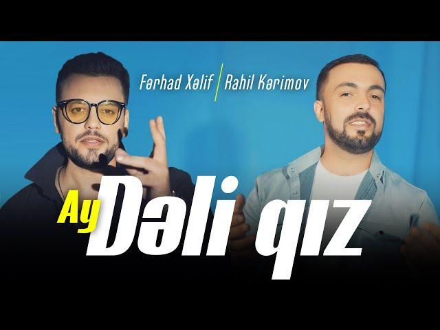 Ferhad Xelif feat. Rahil Kerimov - Ay Deli Qiz 2023 Yeni Klip