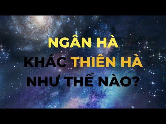 Ngân Hà vs Thiên Hà | Tri thức nhân loại