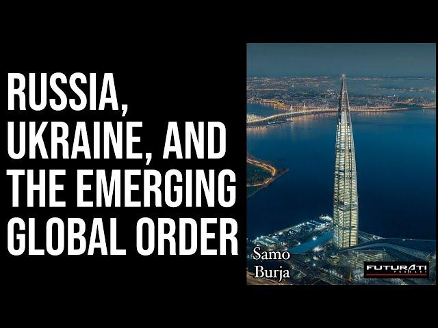 Russia, Ukraine, and the Emerging Global Order - Futurati Podcast