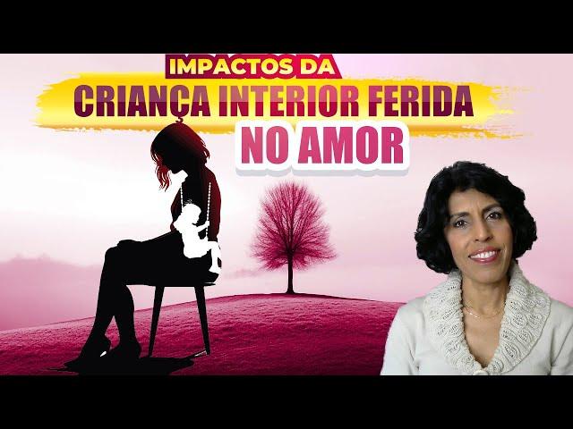 IMPACTOS DA CRIANÇA INTERIOR FERIDA NO RELACIONAMENTO AMOROSO