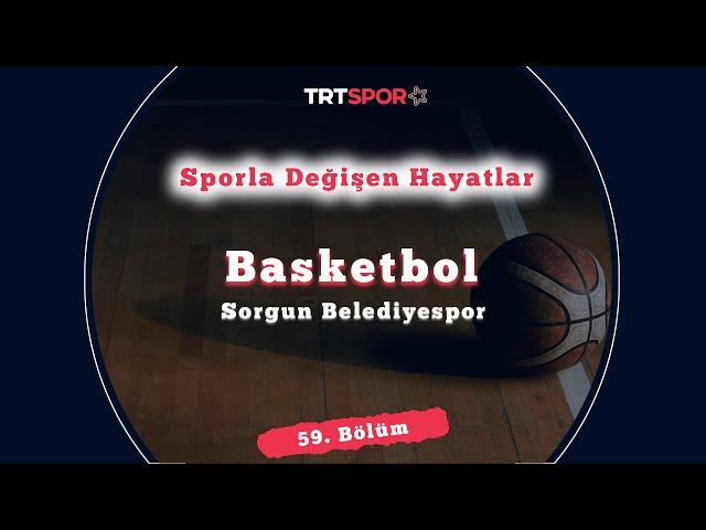 Yozgat Sorgun'da Basketbol ile Değişen Hayatlar | Sporla Değişen Hayatlar 59. Bölüm