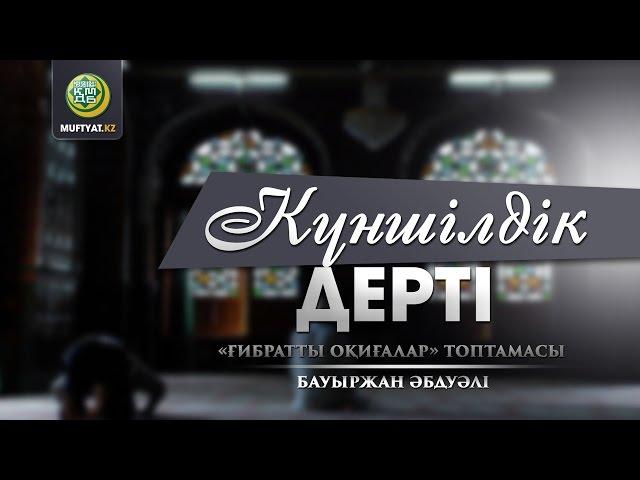 КҮНШІЛДІК ДЕРТІ (ғибратты оқиғалар) | Бауыржан Әбдуәлі