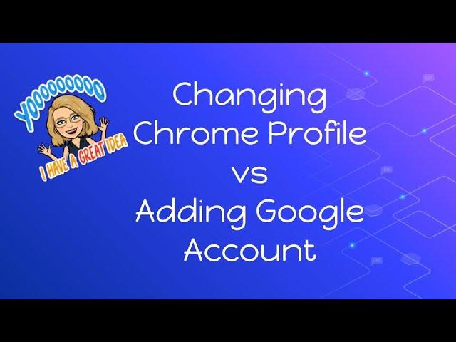 Changing Chrome Profile vs Adding Google Account