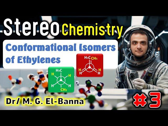 Conformational Isomers of Ethylene Compounds (Fully Eclipsed, Gaush, Anti, Eclipsed)