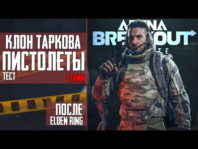 Клон Таркова Стрим ️ ТЕСТ ПИСТОЛЕТОВ️ Arena Breakout: Infinite после Elden Ring