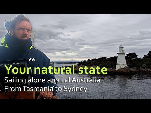 Your natural state. Sailing alone in Australia. Tasmania to Sydney.