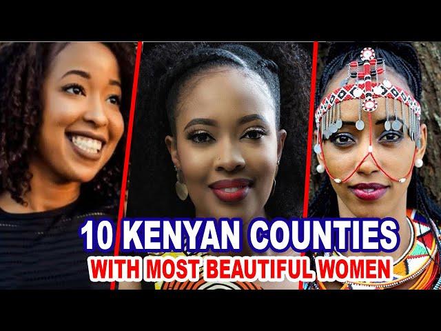 TOP 10 Kenyan Counties With MOST Beautiful Women