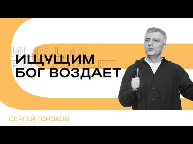 Ищущим Бог воздает | Сергей Горохов