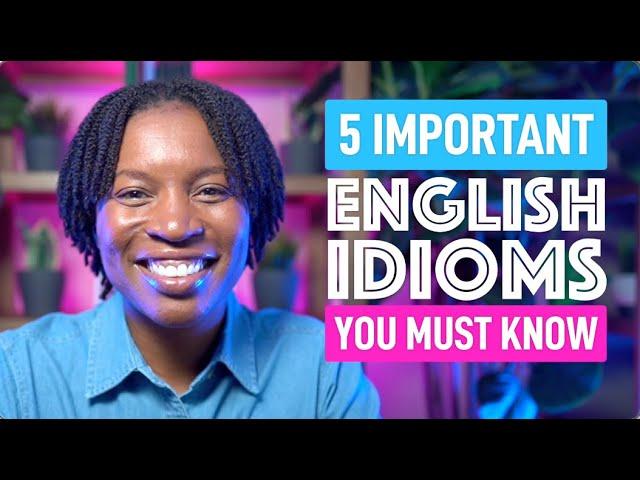 5 ENGLISH IDIOMS YOU MUST KNOW