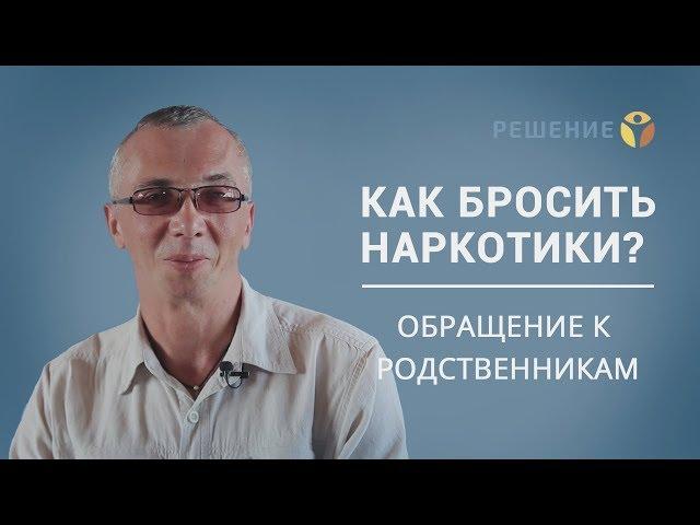 Наркомания. Обращение к родственникам. | Профессиональное лечение наркомании | Центр РЕШЕНИЕ | ОТЗЫВ