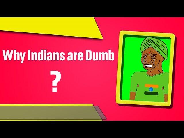 Why Indians are Dumb ?