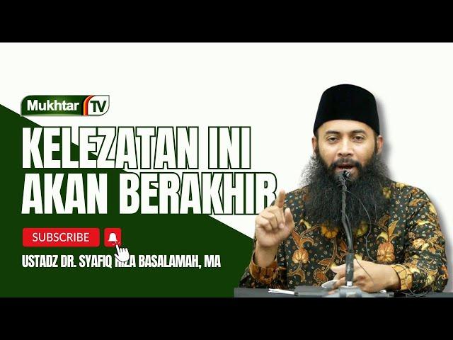 Ketika Semua Kelezatan Berakhir - Ustadz Dr Syafiq Riza Basalamah MA