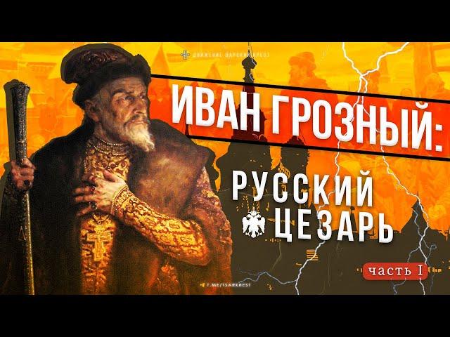 ИВАН ГРОЗНЫЙ: РУССКИЙ ЦЕЗАРЬ. Часть I