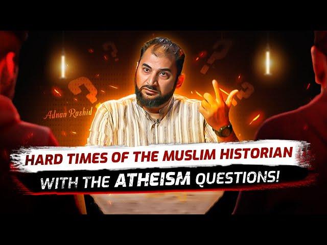 Hard Times Of The Muslim Historian With The Atheism Questions! - Towards Eternity @MrAdnanRashid