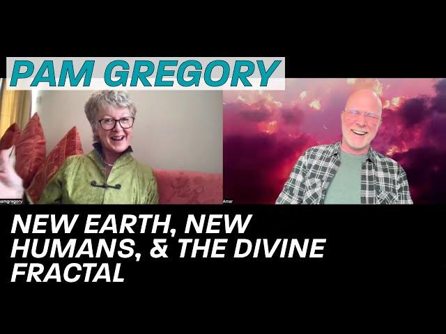 PAM GREGORY - NEW EARTH, NEW HUMANS, & THE DIVINE FRACTAL