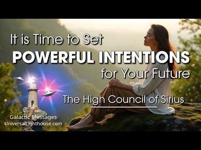 It is Time to Set POWERFUL INTENTIONS for Your Future ~ The High Council of Sirius
