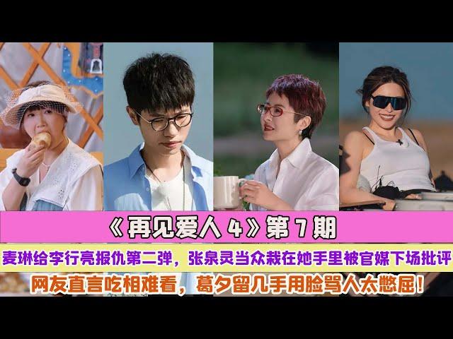 《再見愛人4》第7期麥琳給李行亮報仇第二彈，張泉靈當眾栽在她手裏被官媒下場批評，網友直言吃相難看，葛夕留幾手用臉罵人太憋屈！