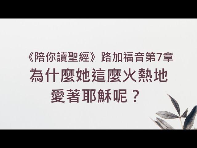 為什麼她這麼火熱地愛著耶穌呢？ 《路加福音7》｜陪你讀聖經2