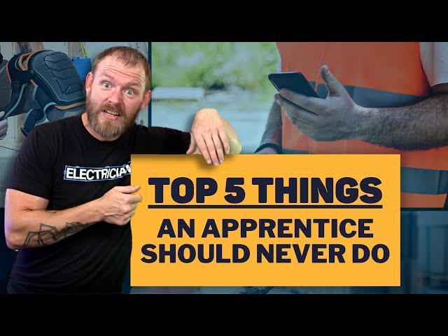 Five Things Apprentices Should NEVER Do!!!