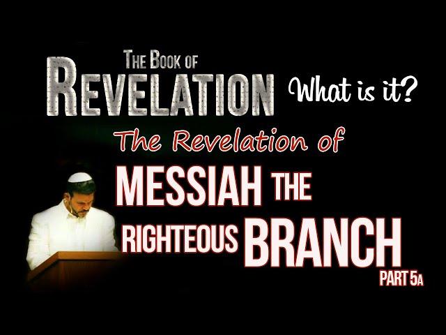 Messianic Prophecies of the Branch from the Book of Revelation - Part 5a by Rabbi Brian Bileci