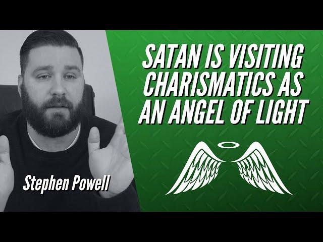 SATAN IS VISITING CHARISMATICS AS AN ANGEL OF LIGHT | Stephen Powell