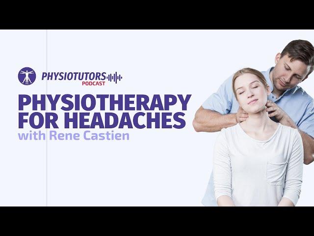 Physiotherapy Treatment of Headaches | Physiotutors Podcast Ep. 31 | Rene Castien