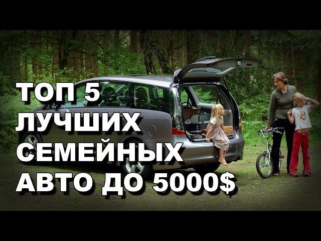 ТОП 5 ЛУЧШИХ СЕМЕЙНЫХ АВТО ДО 5000 ДОЛЛАРОВ