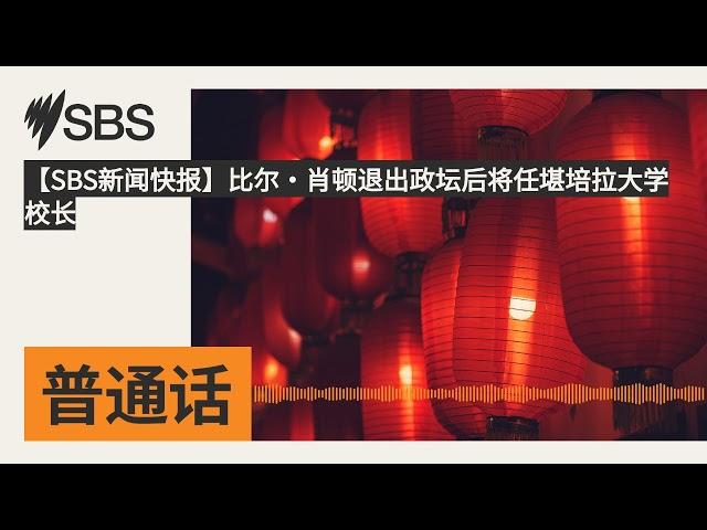 【SBS新闻快报】比尔·肖顿退出政坛后将任堪培拉大学校长 | SBS Mandarin - SBS 普通话电台