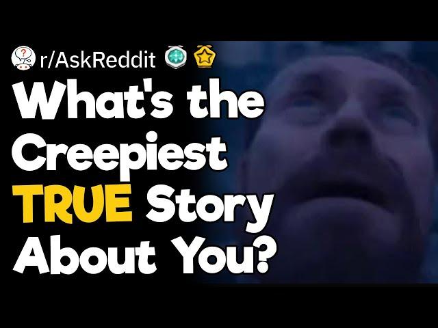 What's the Creepiest TRUE Story About You?