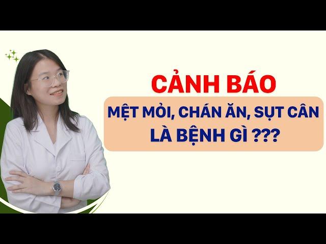 Mệt mỏi - Chán ăn - Sụt cân là bệnh gì? | Tuấn Thầy Thuốc