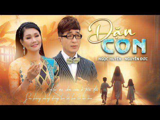 DẶN CON | Ngọc Huyền ft Nguyễn Đức | Khi Mẹ Cha Còn Ở Trên Đời Sao Không Phụng Dưỡng Lựa Lời Hỏi Han