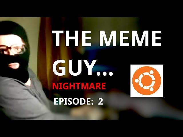 THE MEME GUY: Episode 2 | NIGHTMARE | Linux & Open source...