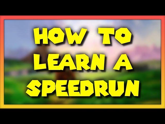 How To Actually Learn a Speedrun!