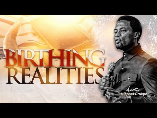 Birthing Realities - Apostle Michael Orokpo