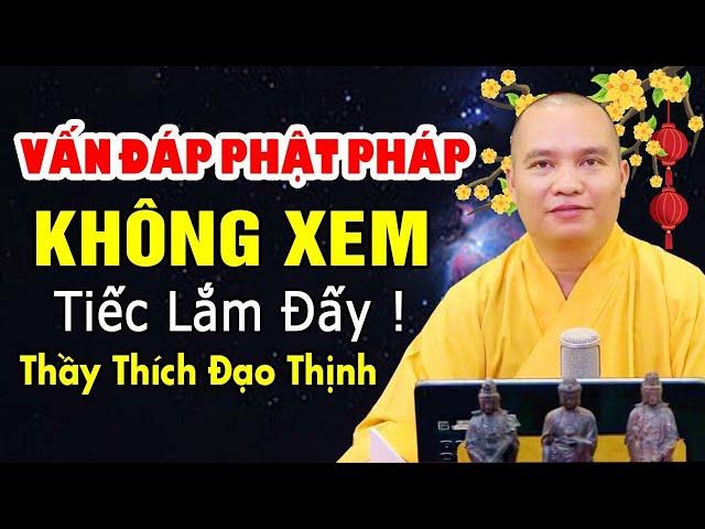 VẤN ĐÁP PHẬT PHÁP KHÔNG XEM TIẾC LẮM ĐẤY | Thầy Thích Đạo Thịnh