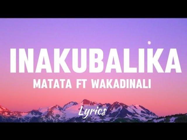 Matata - Inakubalika (Lyrics video) Ft Wakadinali