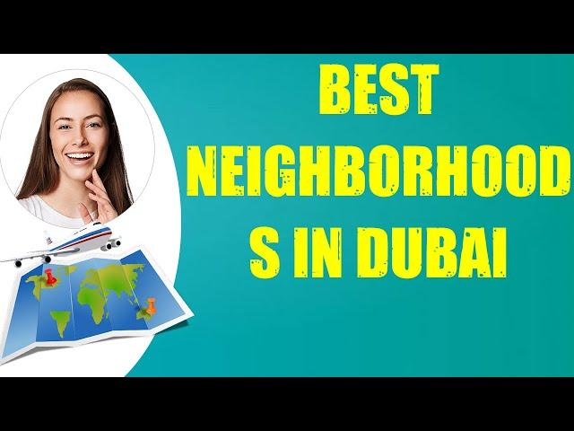 BEST NEIGHBORHOODS IN DUBAI & Travel Tips