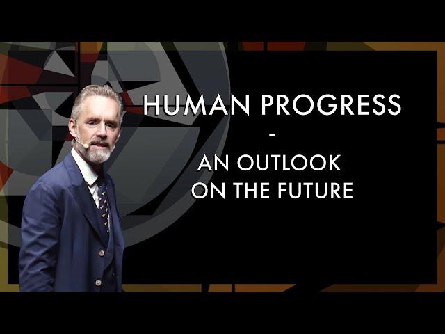 Human Progress - an outlook on the future. | Jordan B. Peterson