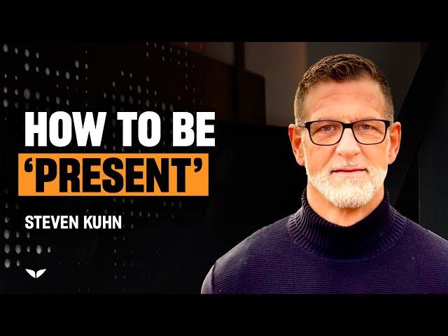 How do you become present in the moment? 3 Practical Steps from Steven Kuhn