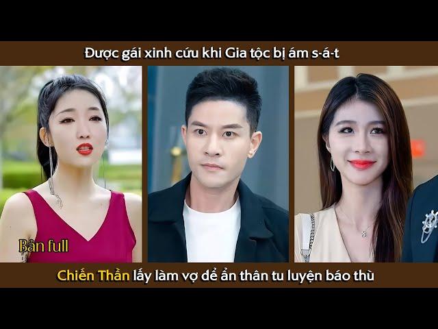 Gái xinh cứu khi Gia tộc bị ám s-á-t Chiến Thần lấy làm vợ để ẩn thân báo thù | Thần Khuyển Review