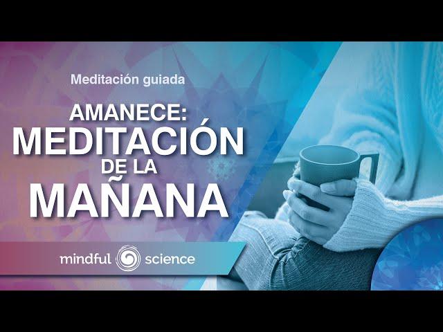 Meditación Guiada: Meditación de la mañana| Mindful Science