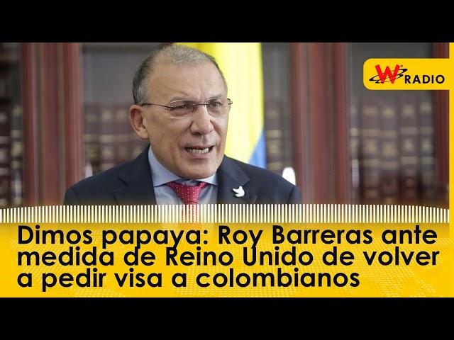 Dimos papaya: Roy Barreras ante medida de Reino Unido de volver a pedir visa a colombianos | La W