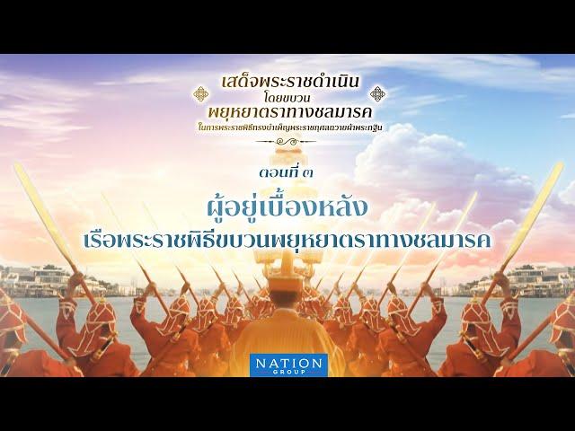 สารคดีเฉลิมพระเกียรติชุด “เรือพระราชพิธี” : ผู้อยู่เบื้องหลังขบวนพยุหยาตราทางชลมารค